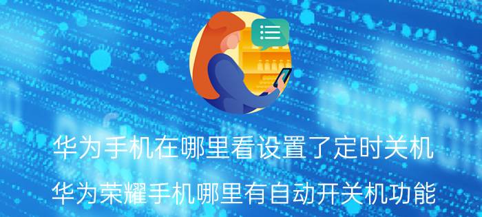 华为手机在哪里看设置了定时关机 华为荣耀手机哪里有自动开关机功能？